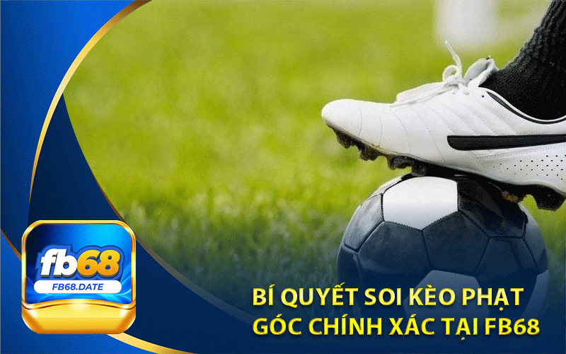 Bí quyết soi kèo phạt góc chính xác tại Fb68