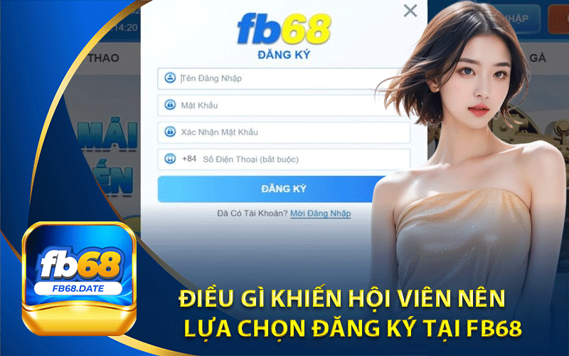 Điều gì khiến hội viên nên lựa chọn đăng ký tại Fb68