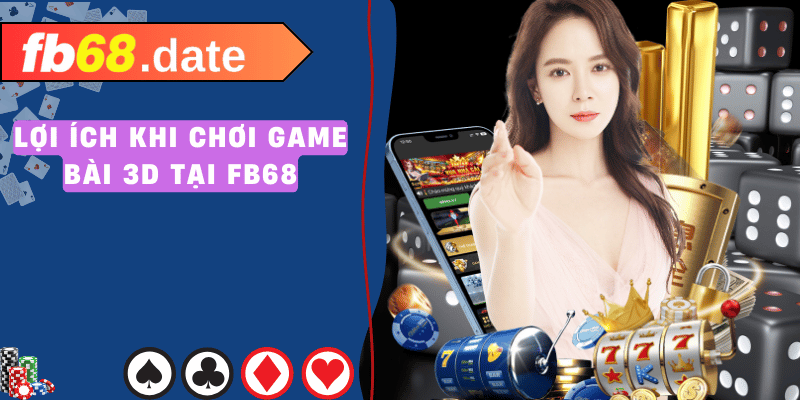 Lợi ích khi chơi game bài 3d tại fb68